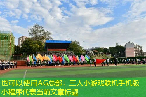 AG总部：三人小游戏联机手机版小程序