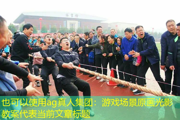 ag真人集团：游戏场景原画光影教案