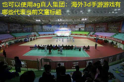 ag真人集团：海外3d手游游戏有哪些
