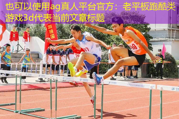 ag真人平台官方：老平板跑酷类游戏3d